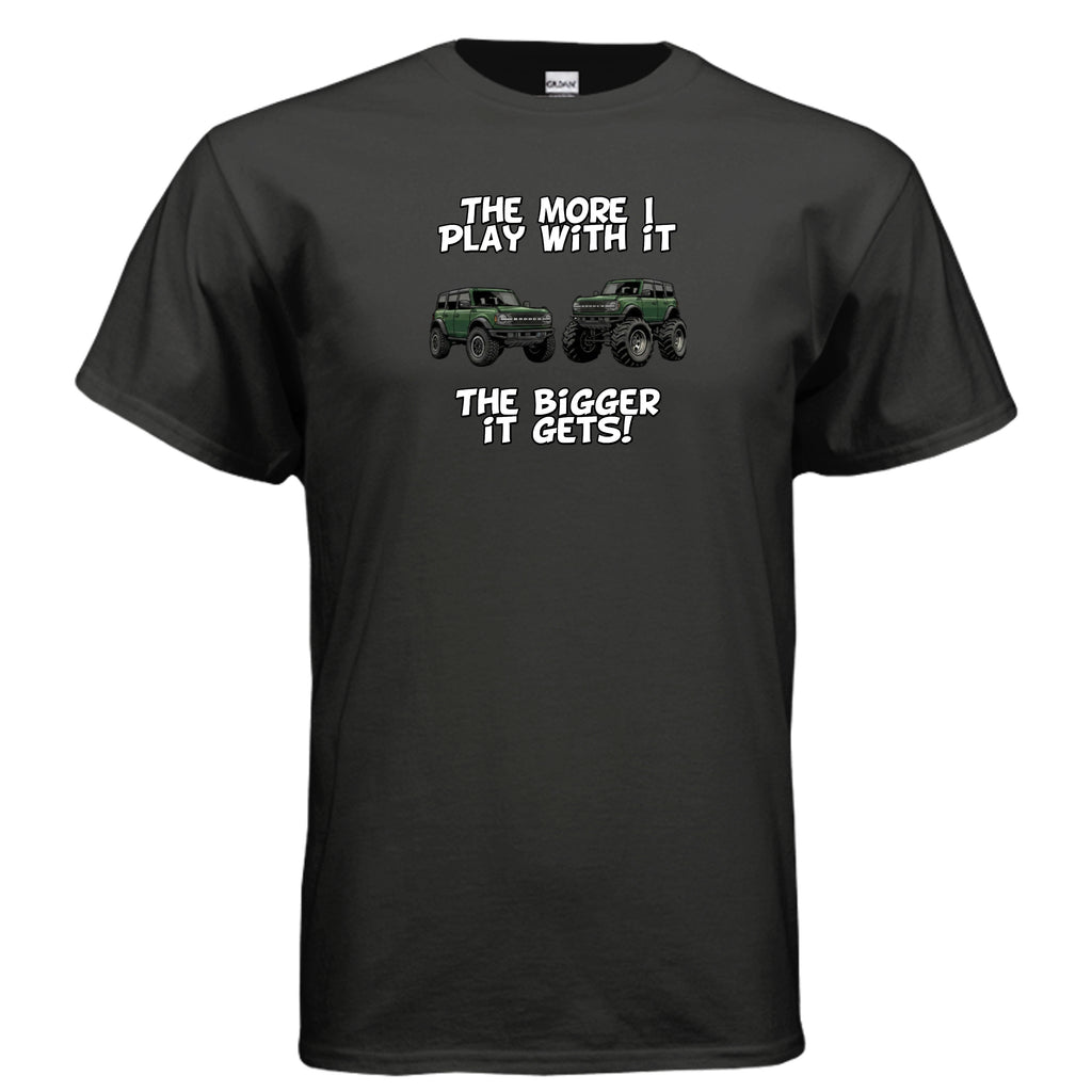 Bronco Off-Road Tee – “The More I Play With It, The Bigger It Gets” | Lifted 6G Graphic Shirt T-Shirt