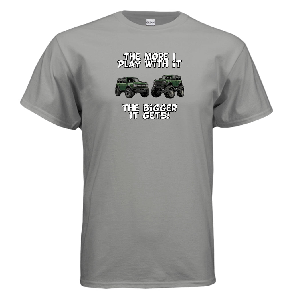 Bronco Off-Road Tee – “The More I Play With It, The Bigger It Gets” | Lifted 6G Graphic Shirt T-Shirt